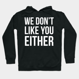 We Don't Like You Either Hoodie